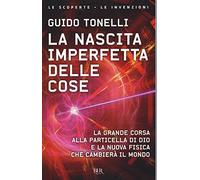 La nascita imperfetta delle cose. La grande corsa alla particella di Dio e la nuova fisica che cambierà il mondo