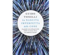 La nascita imperfetta delle cose. La grande corsa alla particella di Dio e la nuova fisica che cambierà il mondo