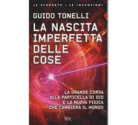 La nascita imperfetta delle cose. La grande corsa alla particella di Dio e la nuova fisica che cambierà il mondo