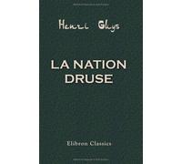 La nation Druse: Son histoire, sa religion, ses moeurs et son état politique