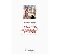 La nation, la religion, l'avenir: Sur les traces d'Ernest Renan