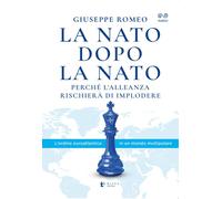 La NATO dopo la NATO. Perché l'Alleanza rischierà di implodere - Romeo Giuseppe