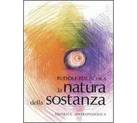 La natura della sostanza. Per la comprensione della fisica, della chimica e degli effetti terapeutici delle sostanze