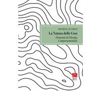 La natura delle cose: elementi di filosofia comportamentale - Lo Foco Michele