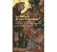 La Natura di san Francesco. Il «Cantico delle creature» tra scienza, etica e tutela della Terra