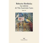 La natura di Tito Lucrezio Caro. Libri I-IV