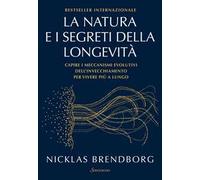 La natura e i segreti della longevità. Capire i meccanismi evolutivi dell'invecchiamento per vivere più a lungo