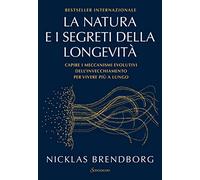 La natura e i segreti della longevità. Capire i meccanismi evolutivi dell'invecchiamento per vivere più a lungo