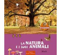 La natura e i suoi animali. Le 4 stagioni. Ediz. a colori