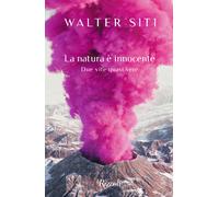 La natura è innocente. Due vite quasi vere - Siti Walter