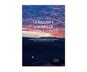 LA NATURA E L’UOMO, LA GUERRA E I DIRITTI UMANI: DALL'ENERGIA E LA BELLEZZA DI MADRE NATURA AGLI ORRORI DELLA GUERRA E LA SALVAGUARDIA DEI DIRITTI UMANI