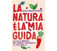 La natura è la mia guida. Lezioni di foraging per imparare a conoscerlo e a praticarlo