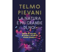 La natura è più grande di noi. Storie di microbi, di umani e di a
