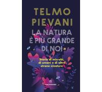 La natura è più grande di noi. Storie di microbi, di umani e di altre stra...