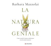 La natura geniale. Come e perché le piante cambieranno (e salveranno) il p...