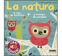 La natura. I miei piccoli libri sonori. Ediz. illustrata