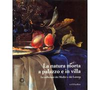 La natura morta a palazzo e in villa. Le collezioni dei Medici e dei Lorena