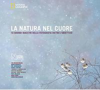 La natura nel cuore. 10 grandi maestri della fotografia dietro l'obiettivo. Ediz. illustrata