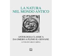 La natura nel mondo antico. Antologia classica da Omero a Plinio il Giovane