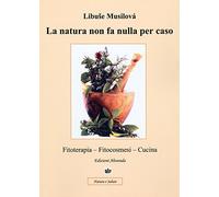 La natura non fa nulla per caso. Fitoterapia, fitocosmesi, cucina - [Alvorada]