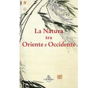 La natura tra Oriente e Occidente - Troncon R. (cur.)