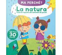 La natura. Tutte le risposte alle domande dei piccoli. Ma perché? Ediz. a colori