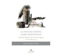 La natura umana come dispositivo. Archeologia filosofica, dissolvenza del ...