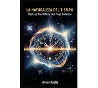 La Naturaleza del tiempo: Rastros Científicos del flujo Cósmico