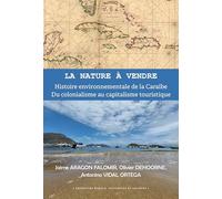 La nature à vendre: Histoire environnementale de la Caraïbe, du colonialisme au capitalisme touristique