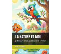 LA NATURE ET MOI: je découvre la nature et j'apprends à l'aimer