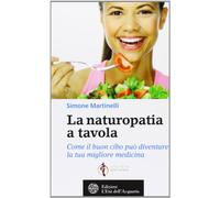 La naturopatia a tavola. Come il buon cibo può diventare la tua migliore medicina