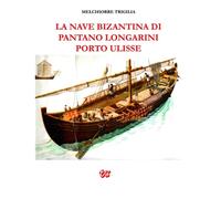 LA NAVE BIZANTINA DI PANTANO LONGARINI PORTO ULISSE