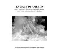 La nave di Amleto. Essere e non essere della parola tra silenzio e poesia. Poema collettivo di canzoni libere leopardiane