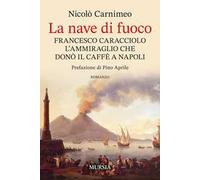 La nave di fuoco. Francesco Caracciolo l’ammiraglio che donò il caffe a Napoli