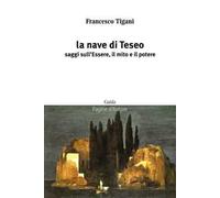 La nave di Teseo. Saggi sull'essere, il mito e il potere