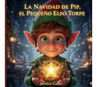 La Navidad de Pip, el Pequeño Elfo Torpe: La historia que ayudará a los niños a confiar en su propia magia