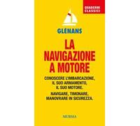 La navigazione a motore. Conoscere l'imbarcazione. Il suo armamento. Il suo motore. Navigare, timonare. Manovrare in sicurezza