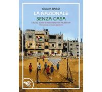 La nazionale senza casa. Calcio, sogni e resistenza in Palestina
