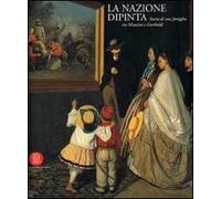 La nazione dipinta. Storia di una famiglia tra Mazzini e Garibaldi. Ediz. illustrata