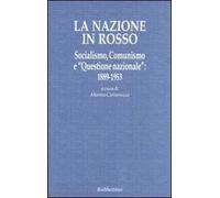 La nazione in rosso. Socialismo, comunismo e «questione nazionale»: 1889-1953