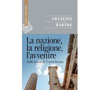 La nazione, la religione, l'avvenire. Sulle tracce di Ernest Renan