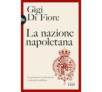 LA NAZIONE NAPOLETANA. CONTROSTORIE BORBONICHE E IDENTITA' "SUDDISTA" - DI