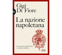 LA NAZIONE NAPOLETANA. CONTROSTORIE BORBONICHE E IDENTITA' "SUDDISTA" - DI