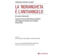 La 'Ndrangheta è l'antivangelo. Un secolo di documenti. Il percorso comune delle Chiese di Calabria nell'impegno di testimoniare il Vangelo (1916-2016)