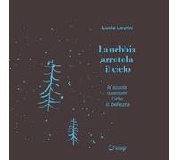 La nebbia arrotola il cielo. La scuola i bambini l'arte la bellezza