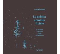 La nebbia arrotola il cielo. La scuola i bambini l'arte la bellezza