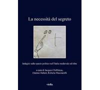 La necessità del segreto. Indagini sullo spazio politico nell'Italia medievale ed oltre