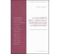 La necessità dell'arte oggi: rappresentare o presentare? Atti del Convegno (Roma, 7-8 novembre 2007). Vol. 1