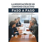 La negociación de un convenio colectivo. Paso a paso: Guía completa para la negociación de un convenio colectivo: marco legal, legitimación, contenido y recomendaciones prácticas