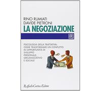 La negoziazione. Psicologia della trattativa: come trasformare un conflitto in opportunità di sviluppo personale, organizzativo e sociale